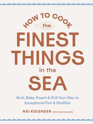 How to cook the finest things in the sea : broil, bake, poach & grill your way to exceptional fish & shellfish  cover image cdn
