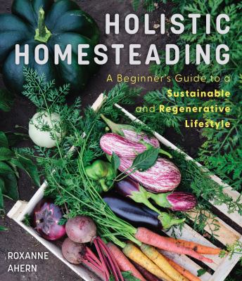 Holistic Homesteading : A Guide to a Sustainable and Regenerative Lifestyle cover image cdn
