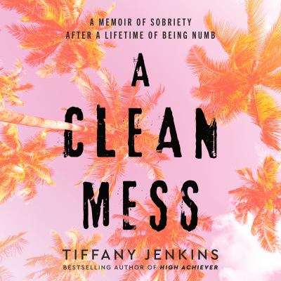 A Clean Mess A Memoir of Sobriety After a Lifetime of Being Numb  cover image cdn