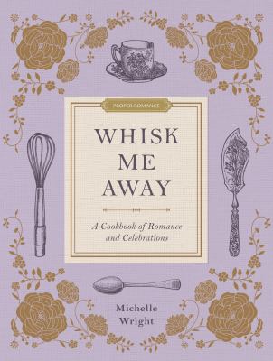 Whisk me away : a cookbook of romance and celebrations  cover image cdn