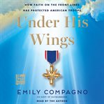 Under His Wings : How Faith on the Front Lines Has Protected American Troops cover image cdn