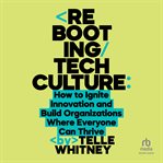 Rebooting Tech Culture : How to Ignite Innovation and Build Organizations Where Everyone Can Thrive cover image cdn