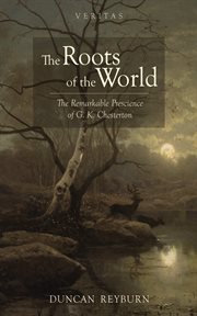 The Roots of the World : The Remarkable Prescience of G. K. Chesterton cover image cdn