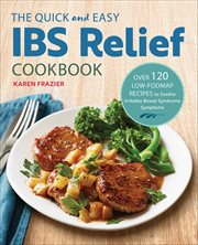 The Quick and Easy Ibs Relief Cookbook : Over 120 Low-Fodmap Recipes to Soothe Irritable Bowel Syndrome Symptoms cover image cdn