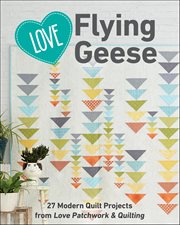 Love Flying Geese : 27 Modern Quilt Projects From Love Patchwork & Quilting cover image cdn