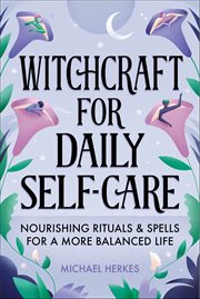Witchcraft for Daily Self-Care : Nourishing Rituals & Spells for a More Balanced Life cover image cdn