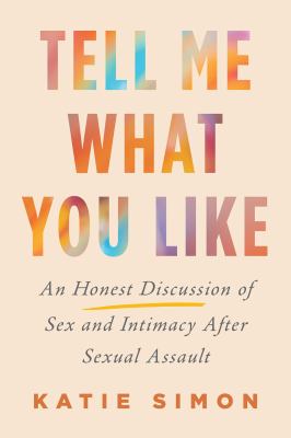 Tell me what you like : an honest discussion of sex and intimacy after sexual assault  cover image cdn