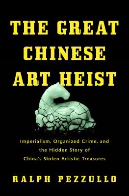 The great Chinese art heist : imperialism, organized crime, and the hidden story of China's stolen artistic treasures  cover image cdn