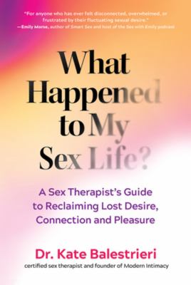 What happened to my sex life? : a sex therapist's guide to reclaiming lost desire, connection and pleasure  cover image cdn
