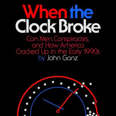 When the Clock Broke Con Men, Conspiracists, and How America Cracked Up in the Early 1990s  cover image cdn