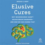 Elusive Cures : Why Neuroscience Hasn't Solved Brain Disorders - and How We Can Change That cover image cdn