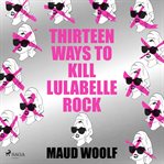 Thirteen Ways to Kill Lulabelle Rock cover image cdn