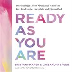 Ready as You Are : Discovering a Life of Abundance When You Feel Inadequate, Uncertain, and Disqualified cover image cdn