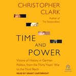 Time and Power : Visions of History in German Politics, From the Thirty Years' War to the Third Reich cover image cdn