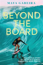 Beyond the Board : The Untold Story of the World's Most Daring Big Wave Surfer cover image cdn