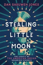Stealing Little Moon: The Legacy of the American Indian Boarding Schools cover image cdn