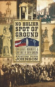 No Holier Spot of Ground : Confederate Monuments & Cemeteries of South Carolina cover image cdn