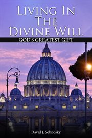 Living in the Divine Will : Gods Greatest Gift cover image cdn