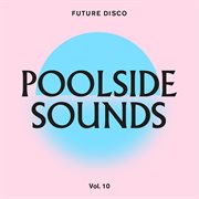 Future Disco: Poolside Sounds Vol. 10 : Poolside Sounds Vol. 10 cover image cdn