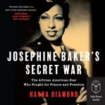 Josephine Baker's Secret War : The African American Star Who Fought for France and Freedom cover image cdn