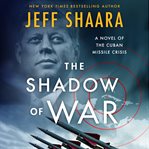 The Shadow of War : A Novel of the Cuban Missile Crisis cover image cdn