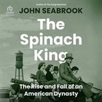 The Spinach King : The Rise and Fall of an American Dynasty cover image cdn