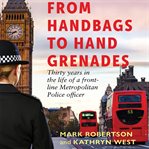 From Handbags to Hand Grenades : Thirty Years in the Life of a Front-line Metropolitan Police Officer cover image cdn