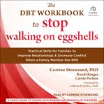 The DBT Workbook to Stop Walking on Eggshells : Practical Skills for Families to Improve Relationships and Decrease Conflict When a Family Member Ha cover image cdn