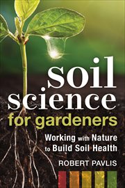 Soil Science for Gardeners : Working with Nature to Build Soil Health cover image cdn
