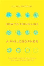 How to Think like a Philosopher : Twelve Key Principles for More Humane, Balanced, and Rational Thinking cover image cdn