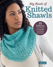 Big Book of Knitted Shawls : 35 Patterns in a Variety of Beautiful Yarns, Styles, and Stitches cover image cdn