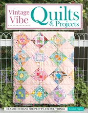 Vintage Vibe Quilts and Projects : Classic Designs for Pretty, Useful Things cover image cdn