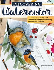 Discovering Watercolor : An Inspirational Guide With Techniques and 32 Skill-building Projects and Exercises cover image cdn