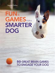 Fun and Games for a Smarter Dog : 50 Great Brain Games to Engage Your Dog cover image cdn