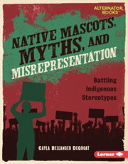 Native Mascots, Myths, and Misrepresentation : Battling Indigenous Stereotypes cover image cdn