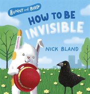 How to Be Invisible : A Picture Book About Friendship From the Award-winning and Bestselling Creator of the Very Cranky Be cover image cdn