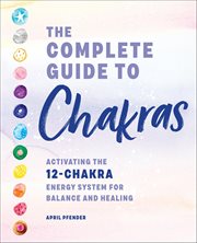 The Complete Guide to Chakras : Activating the 12-chakra Energy System for Balance and Healing cover image cdn