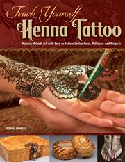 Teach Yourself Henna Tattoo : Making Mehndi Art With Easy-to-follow Instructions, Patterns, and Projects cover image cdn