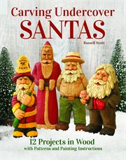 Carving Undercover Santas : 12 Projects in Wood With Patterns and Painting Instructions cover image cdn