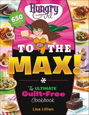 Hungry Girl to the Max! : The Ultimate Guilt-Free Cookbook cover image cdn