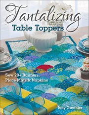 Tantalizing Table Toppers : Sew 20+ Runners, Place Mats & Napkins cover image cdn