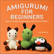 Amigurumi for Beginners : Learn to Crochet Creative Figures With 20 Easy Patterns cover image cdn