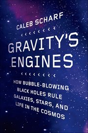 Gravity's Engines : How Bubble-Blowing Black Holes Rule Galaxies, Stars, and Life in the Cosmos cover image cdn