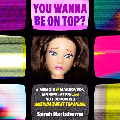 You Wanna Be on Top? A Memoir of Makeovers, Manipulation, and Not Becoming America's Next Top Model  cover image cdn