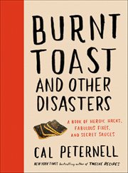 Burnt Toast and Other Disasters : A Book of Heroic Hacks, Fabulous Fixes, and Secret Sauces cover image cdn