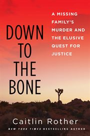 Down to the Bone : A Missing Family's Murder and the Elusive Quest for Justice cover image cdn