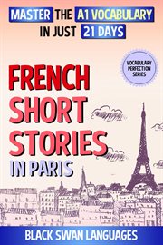 French Short Stories in Paris : Master the A1 Vocabulary in Just 21 Days cover image cdn