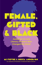 Female, Gifted & Black : Awesome Art and Literary Pioneers Who Changed the World cover image cdn