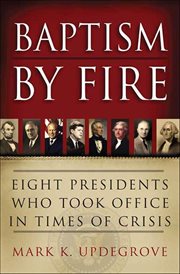 Baptism by Fire : Eight Presidents Who Took Office in Times of Crisis cover image cdn