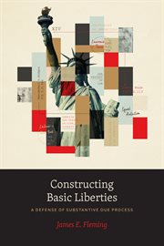 Constructing Basic Liberties : A Defense of Substantive Due Process cover image cdn
